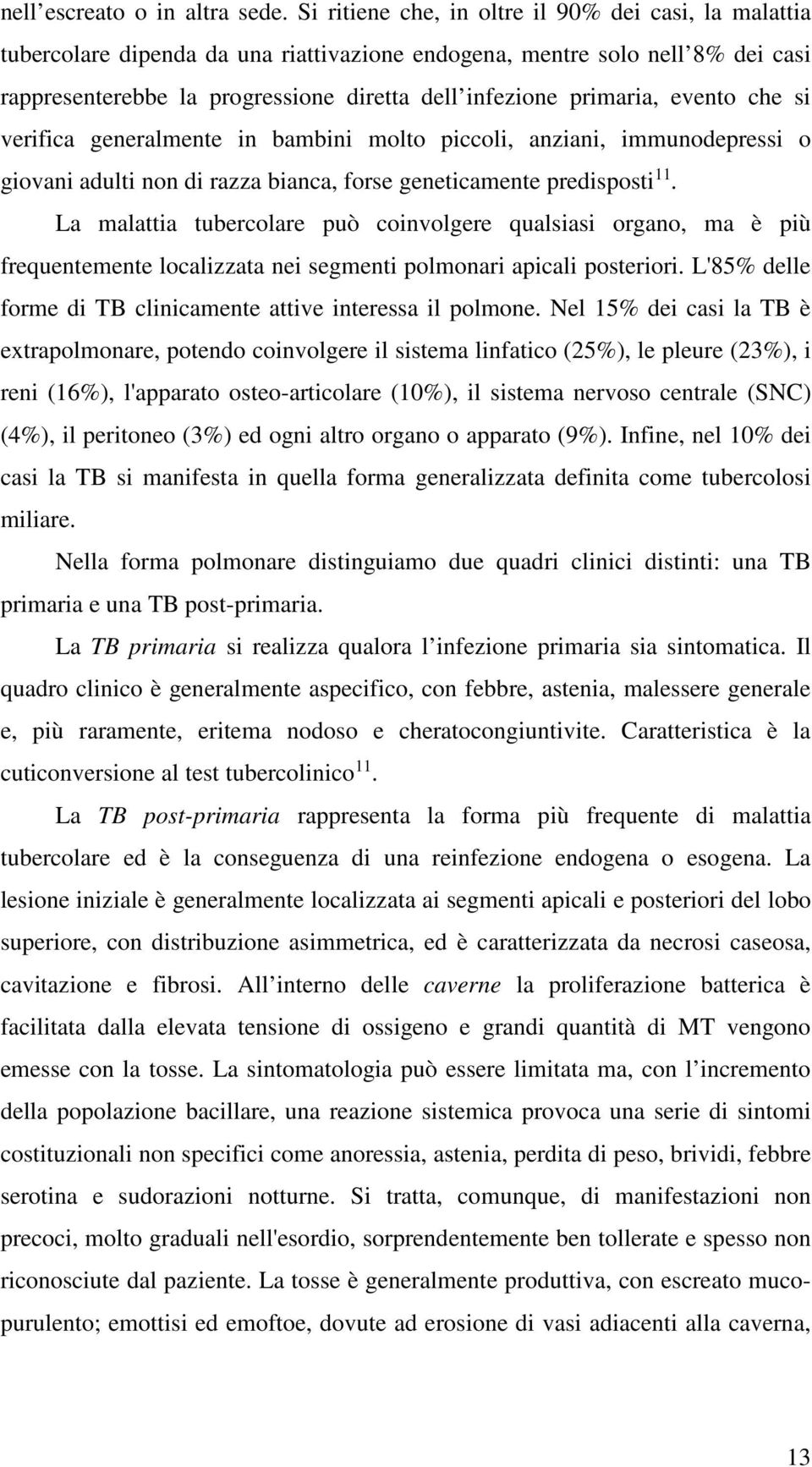 evento che si verifica generalmente in bambini molto piccoli, anziani, immunodepressi o giovani adulti non di razza bianca, forse geneticamente predisposti 11.