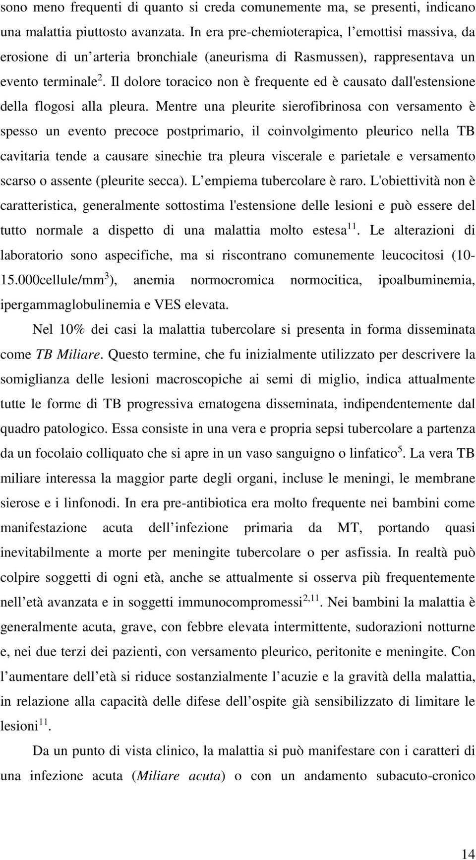 Il dolore toracico non è frequente ed è causato dall'estensione della flogosi alla pleura.