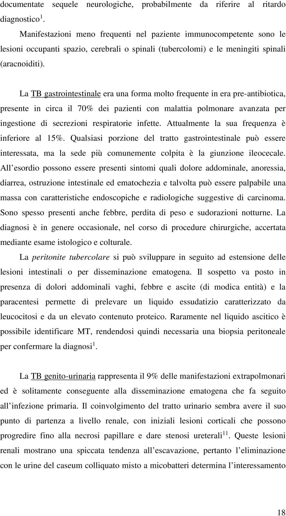 La TB gastrointestinale era una forma molto frequente in era pre-antibiotica, presente in circa il 70% dei pazienti con malattia polmonare avanzata per ingestione di secrezioni respiratorie infette.