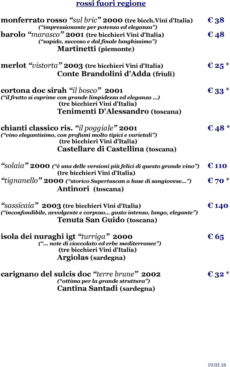Adda (friuli) cortona doc sirah il bosco 2001 33 * ( il frutto si esprime con grande limpidezza ed eleganza ) Tenimenti D Alessandro (toscana) chianti classico ris.