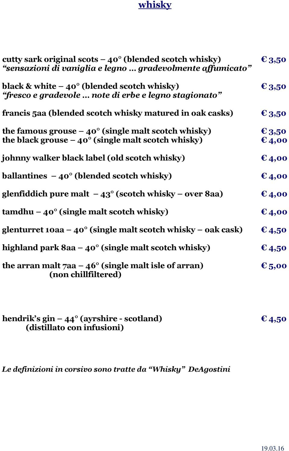 walker black label (old scotch whisky) 4,00 ballantines 40 (blended scotch whisky) 4,00 glenfiddich pure malt 43 (scotch whisky over 8aa) 4,00 tamdhu 40 (single malt scotch whisky) 4,00 glenturret