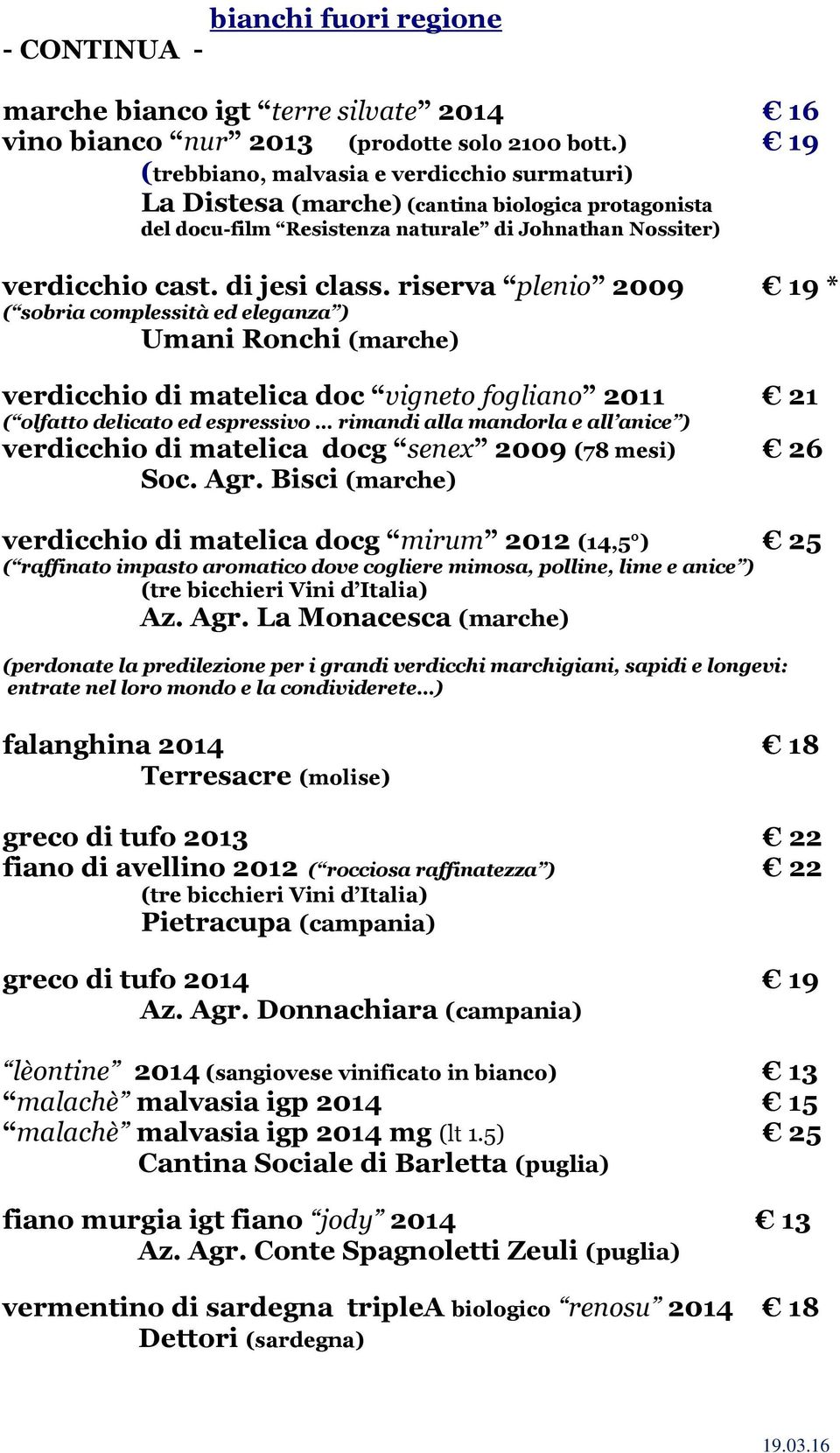 riserva plenio 2009 19 * ( sobria complessità ed eleganza ) Umani Ronchi (marche) verdicchio di matelica doc vigneto fogliano 2011 21 ( olfatto delicato ed espressivo rimandi alla mandorla e all