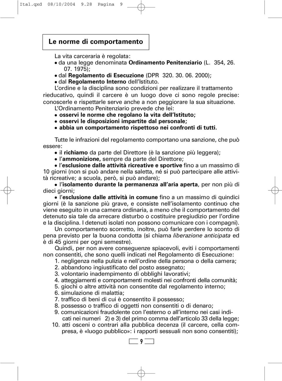 L ordine e la disciplina sono condizioni per realizzare il trattamento rieducativo, quindi il carcere è un luogo dove ci sono regole precise: conoscerle e rispettarle serve anche a non peggiorare la