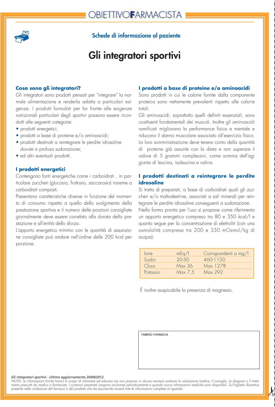 I prodotti formulati per far fronte alle esigenze nutrizionali particolari degli sportivi possono essere ricondotti alle seguenti categorie: prodotti energetici; prodotti a base di proteine e/o