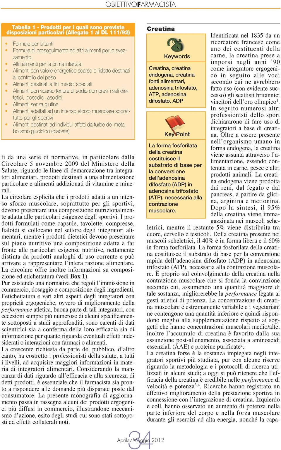 dietetici, iposodici, asodici Alimenti senza glutine Alimenti adattati ad un intenso sforzo muscolare soprattutto per gli sportivi Alimenti destinati ad individui affetti da turbe del metabolismo