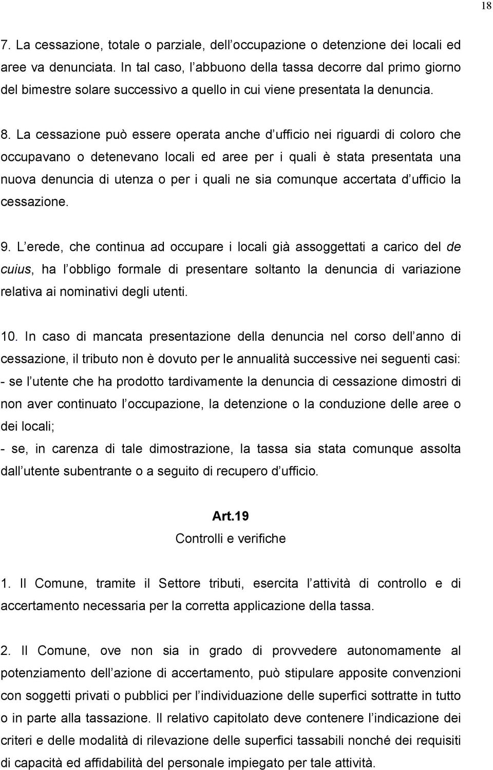 La cessazione può essere operata anche d ufficio nei riguardi di coloro che occupavano o detenevano locali ed aree per i quali è stata presentata una nuova denuncia di utenza o per i quali ne sia