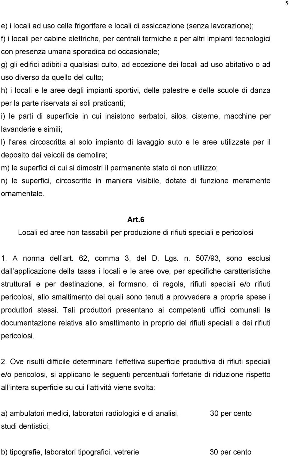 palestre e delle scuole di danza per la parte riservata ai soli praticanti; i) le parti di superficie in cui insistono serbatoi, silos, cisterne, macchine per lavanderie e simili; l) l area