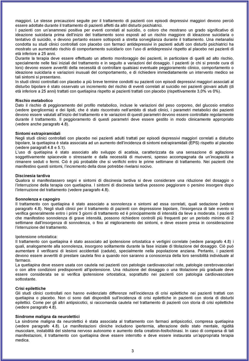 I pazienti con un anamnesi positiva per eventi correlati al suicidio, o coloro che mostrano un grado significativo di ideazione suicidaria prima dell inizio del trattamento sono esposti ad un rischio