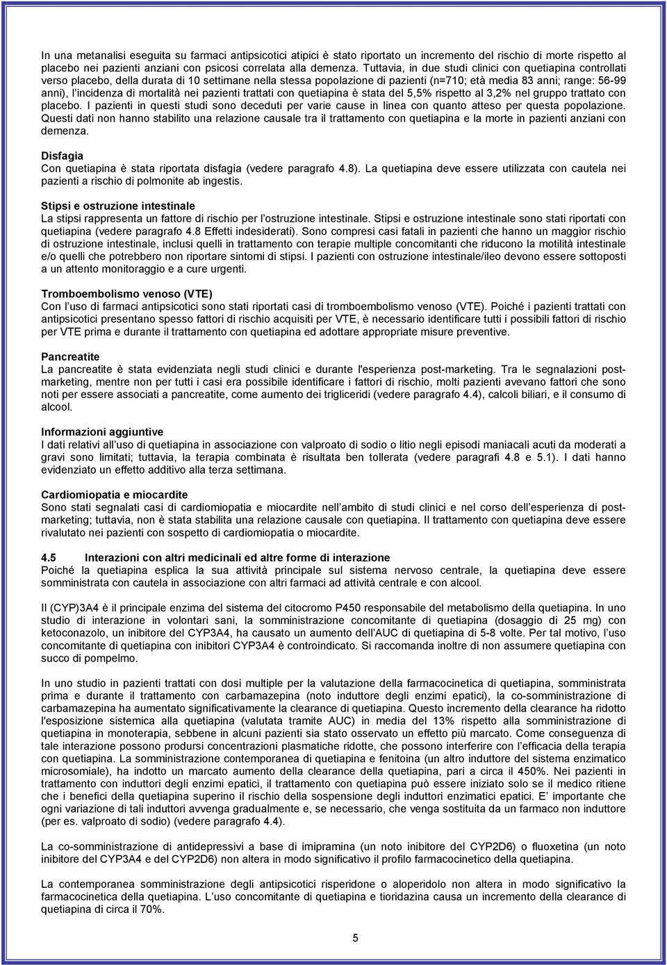 di mortalità nei pazienti trattati con quetiapina è stata del 5,5% rispetto al 3,2% nel gruppo trattato con placebo.