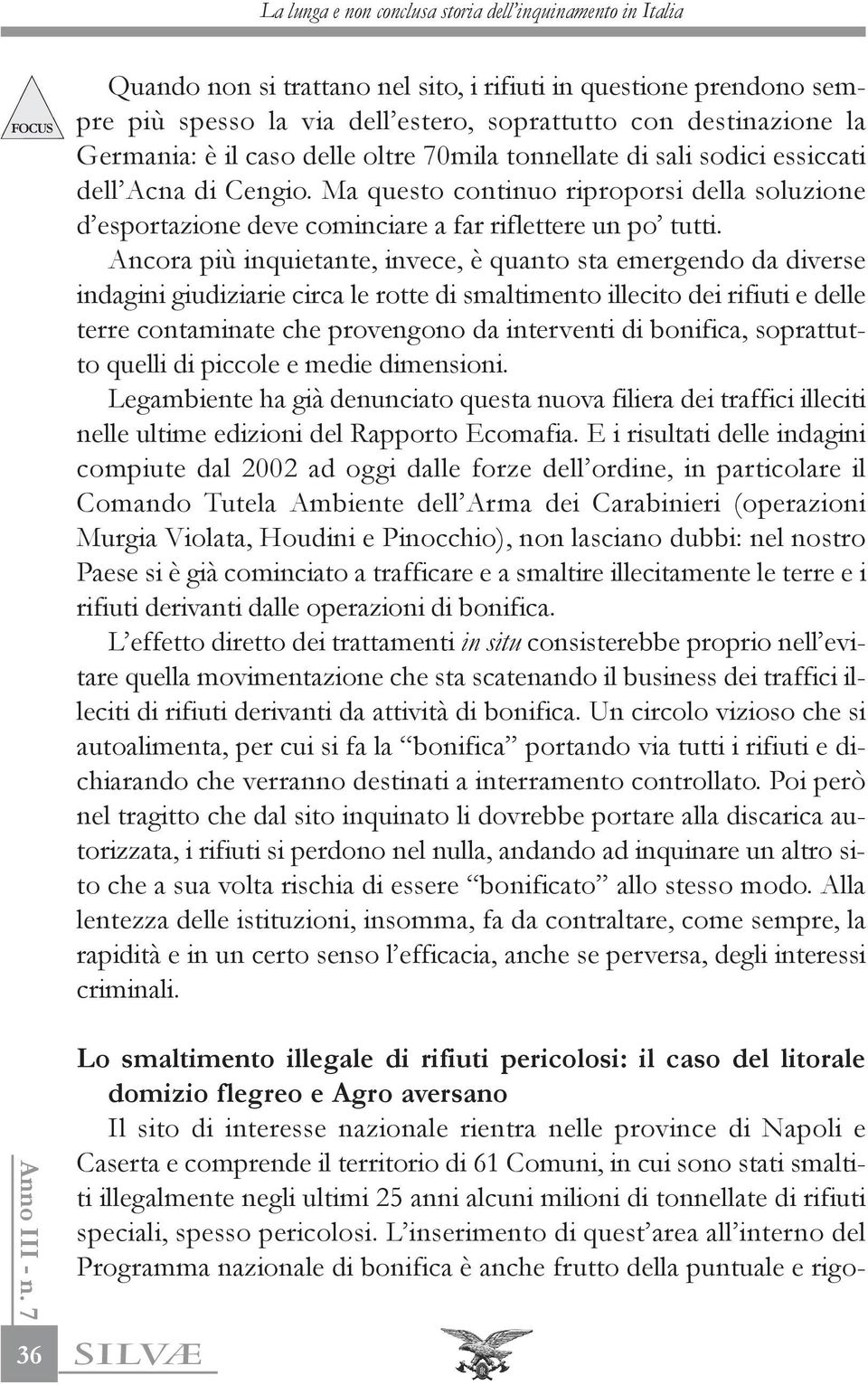 Ancora più inquietante, invece, è quanto sta emergendo da diverse indagini giudiziarie circa le rotte di smaltimento illecito dei rifiuti e delle terre contaminate che provengono da interventi di