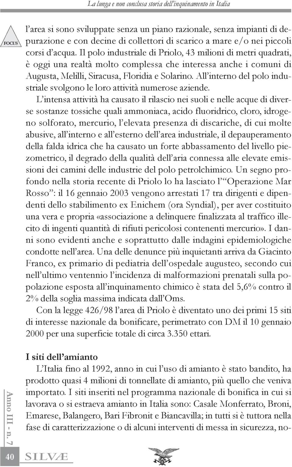 All interno del polo industriale svolgono le loro attività numerose aziende.