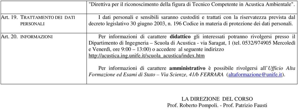 Per informazioni di carattere didattico gli interessati potranno rivolgersi presso il Dipartimento di Ingegneria Scuola di Acustica - via Saragat, 1 (tel.