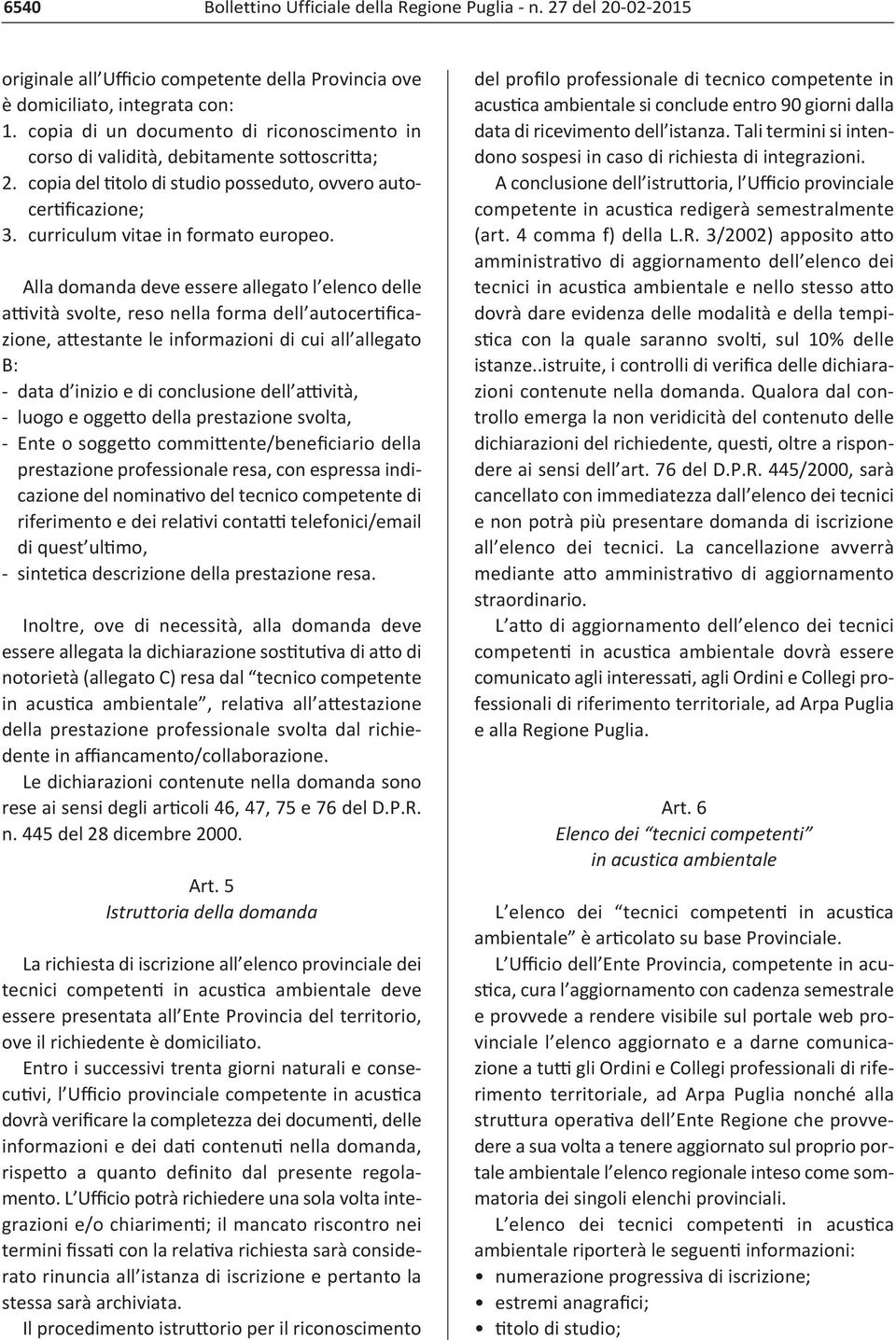 Alla domanda deve essere allegato l elenco delle attività svolte, reso nella forma dell autocertificazione, attestante le informazioni di cui all allegato B: data d inizio e di conclusione dell