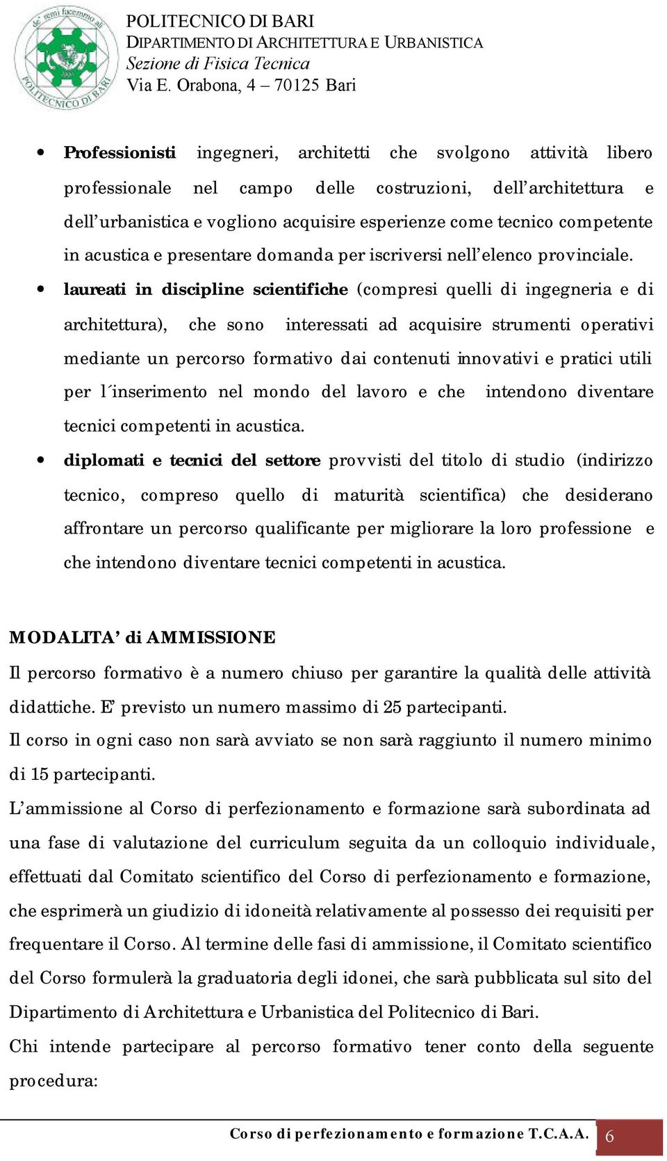 laureati in discipline scientifiche (compresi quelli di ingegneria e di architettura), che sono interessati ad acquisire strumenti operativi mediante un percorso formativo dai contenuti innovativi e