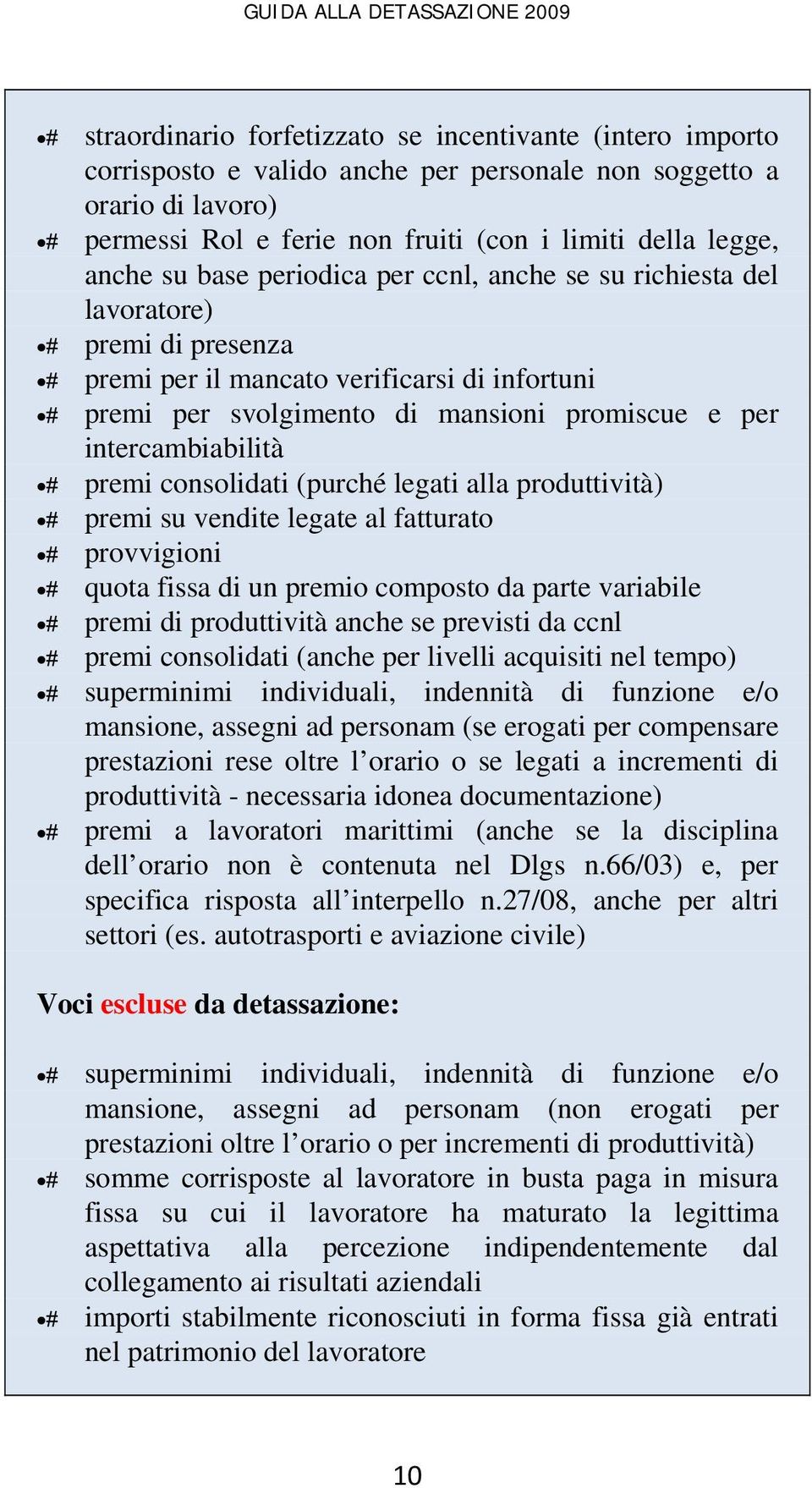 premi consolidati (purché legati alla produttività) premi su vendite legate al fatturato provvigioni quota fissa di un premio composto da parte variabile premi di produttività anche se previsti da