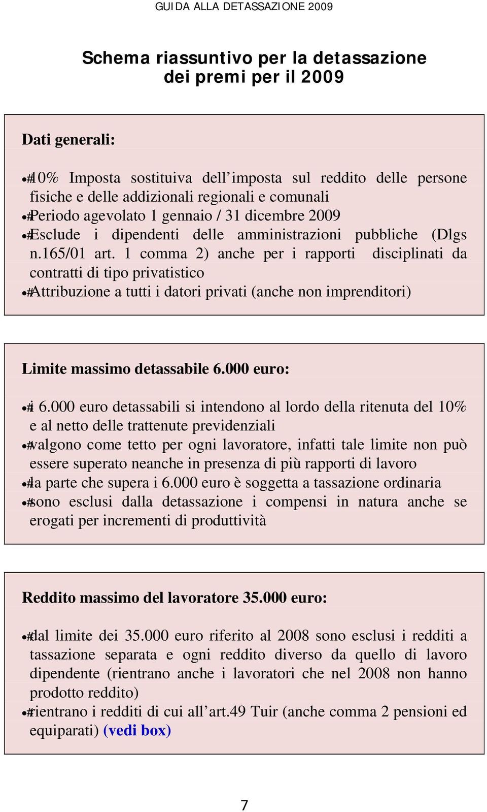 1 comma 2) anche per i rapporti disciplinati da contratti di tipo privatistico Attribuzione a tutti i datori privati (anche non imprenditori) Limite massimo detassabile 6.000 euro: i 6.