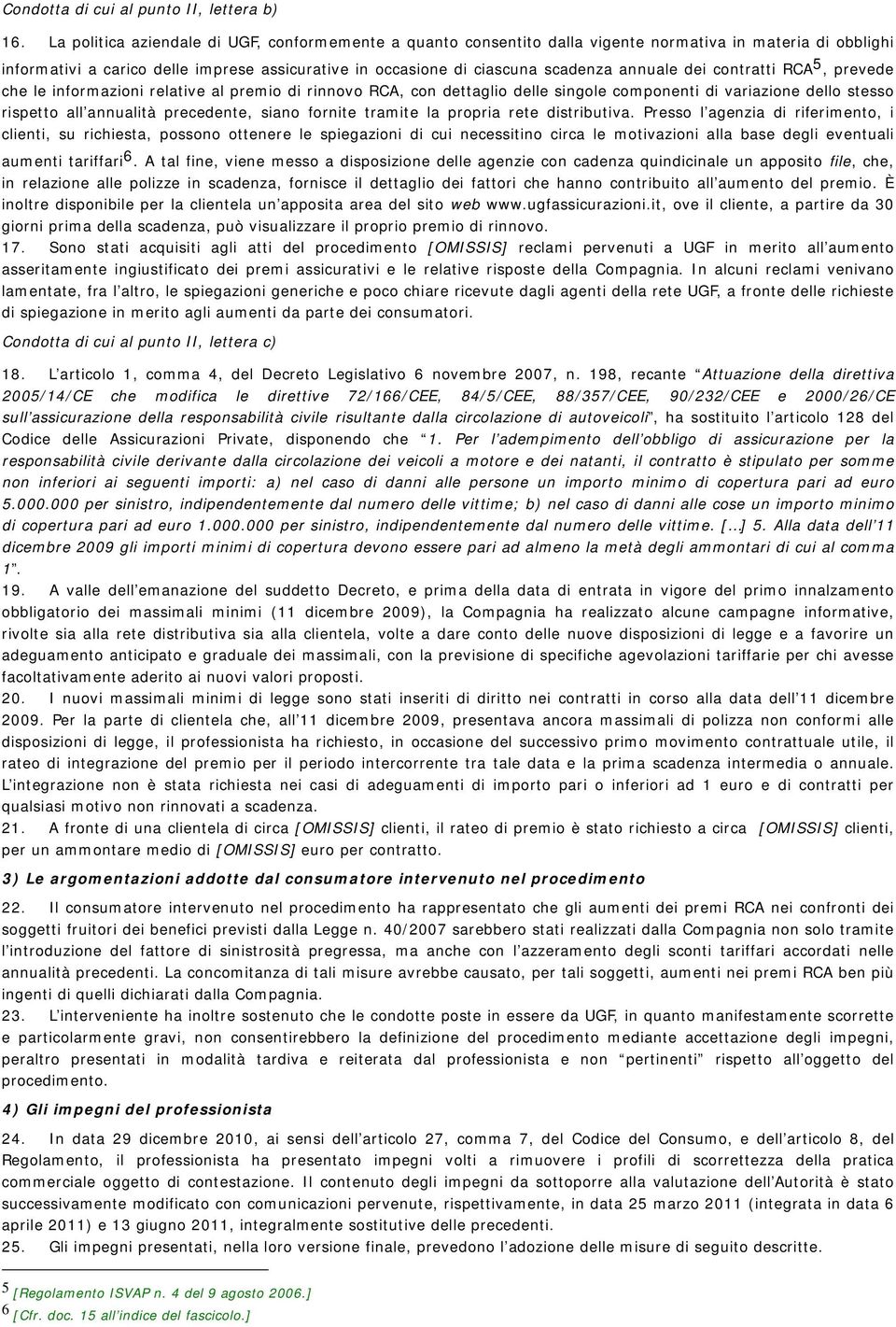 annuale dei contratti RCA 5, prevede che le informazioni relative al premio di rinnovo RCA, con dettaglio delle singole componenti di variazione dello stesso rispetto all annualità precedente, siano