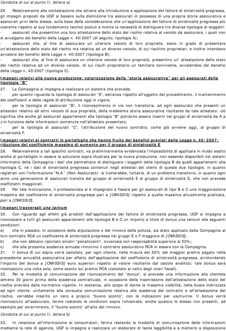 di una propria storia assicurativa e assicurati privi della stessa, sulla base della considerazione che un applicazione del fattore di sinistrosità pregressa più coerente rispetto al suo fondamento