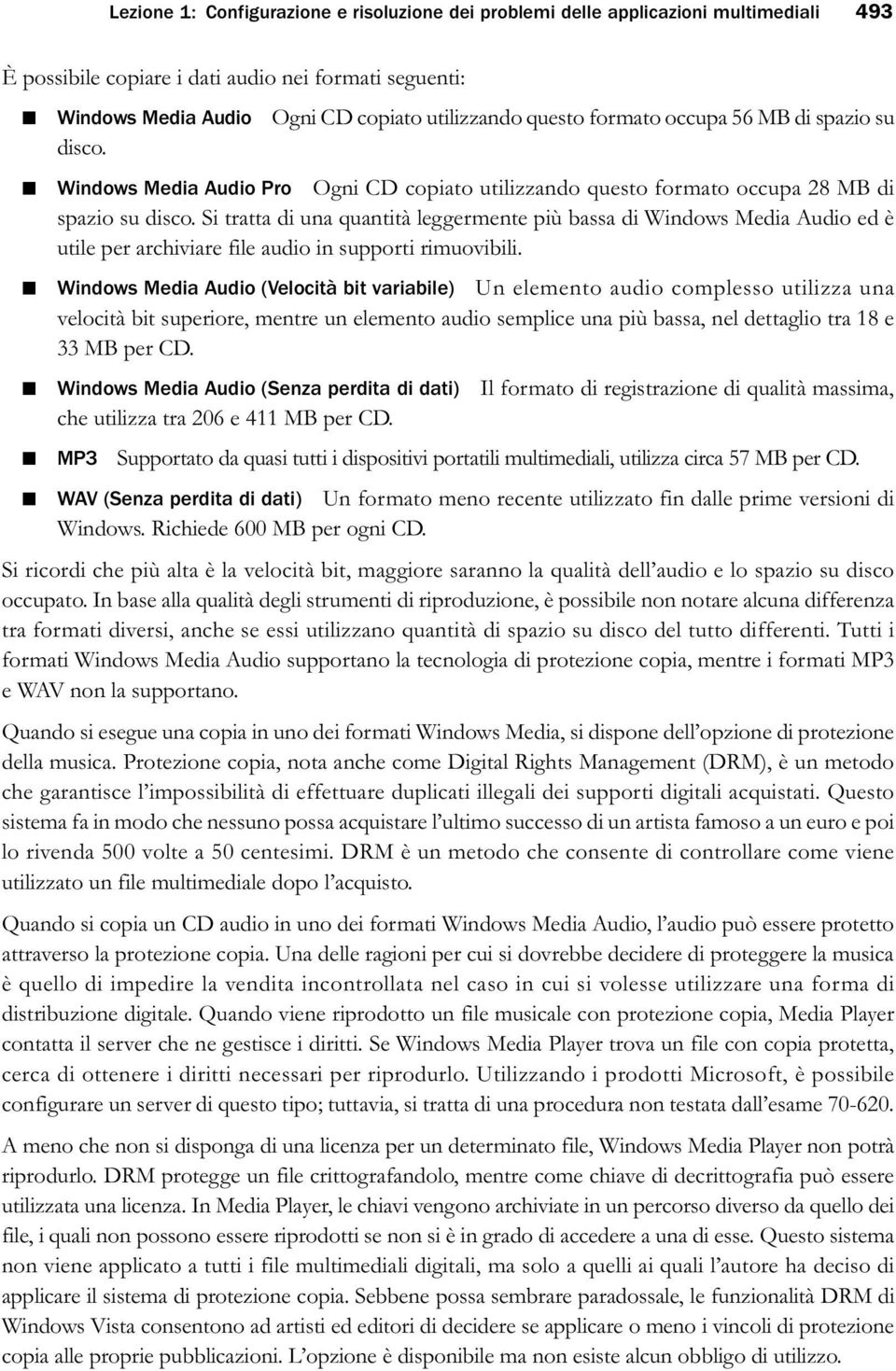 Si tratta di una quantità leggermente più bassa di Windows Media Audio ed è utile per archiviare file audio in supporti rimuovibili.