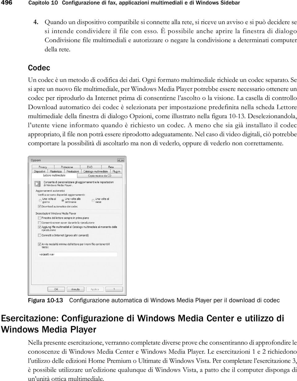 È possibile anche aprire la finestra di dialogo Condivisione file multimediali e autorizzare o negare la condivisione a determinati computer della rete.