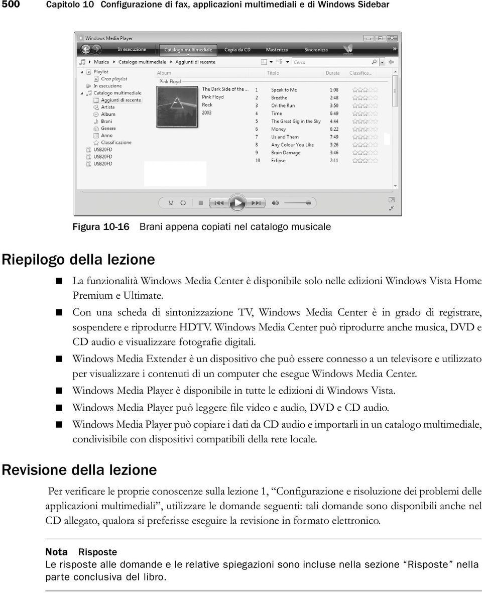 Windows Media Center può riprodurre anche musica, DVD e CD audio e visualizzare fotografie digitali.