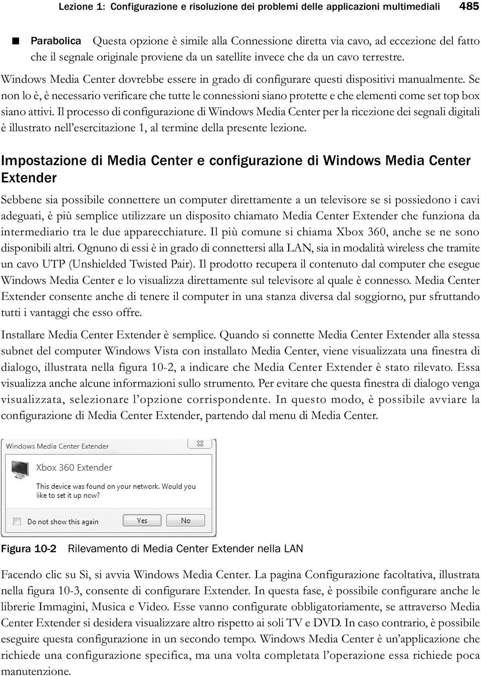 Se non lo è, è necessario verificare che tutte le connessioni siano protette e che elementi come set top box siano attivi.