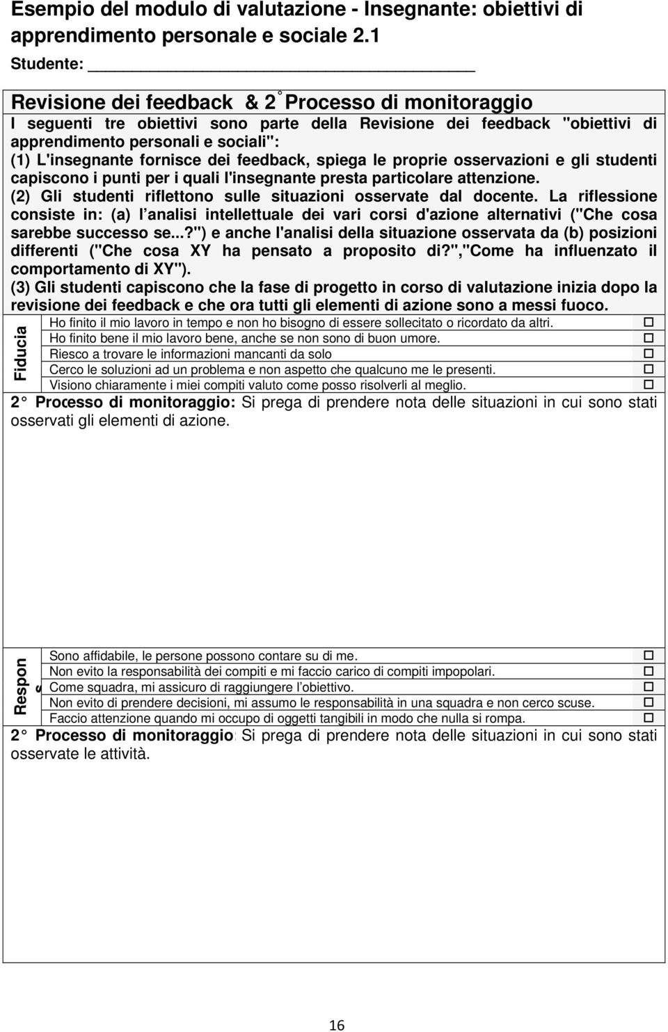 fornisce dei feedback, spiega le proprie osservazioni e gli studenti capiscono i punti per i quali l'insegnante presta particolare attenzione.