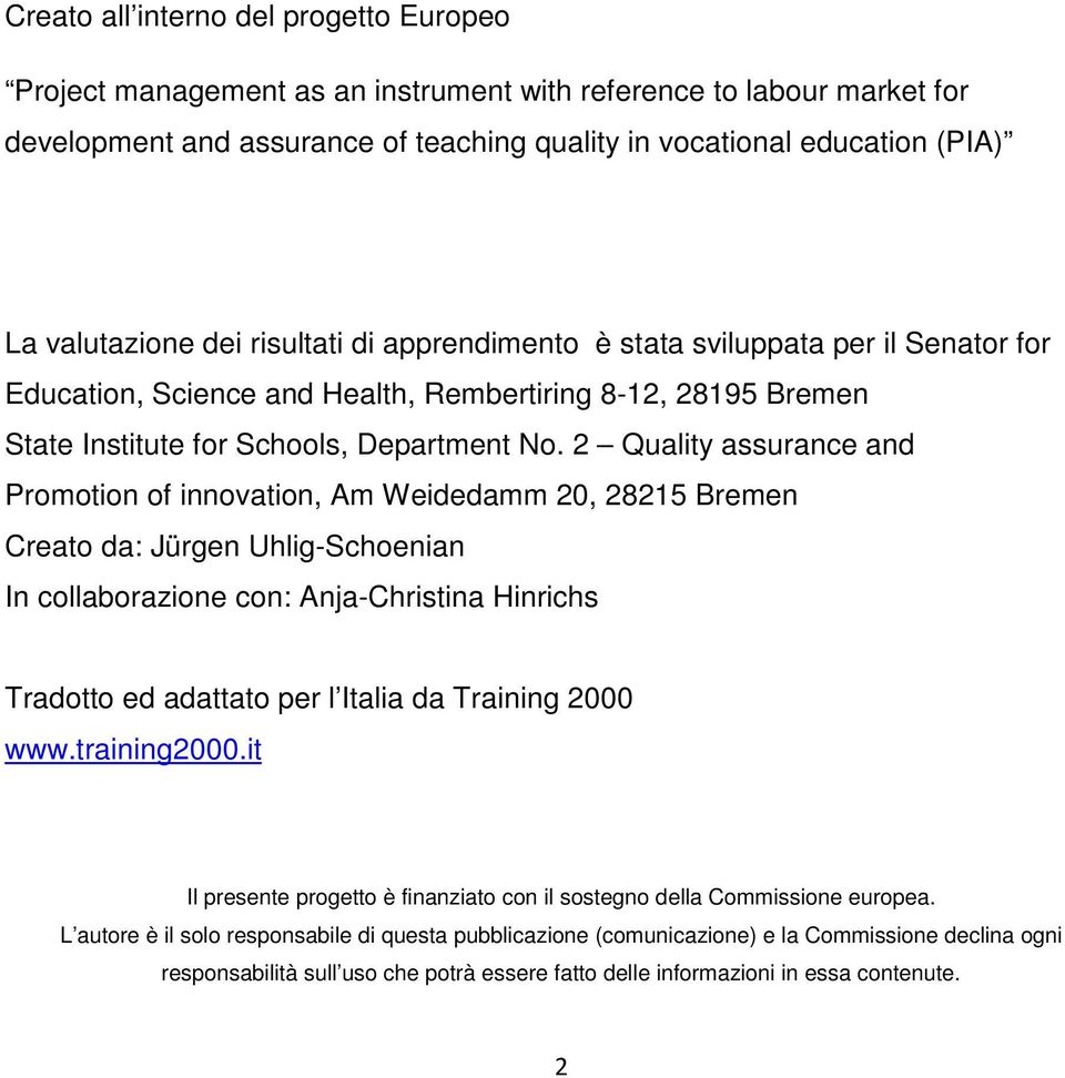 2 Quality assurance and Promotion of innovation, Am Weidedamm 20, 28215 Bremen Creato da: Jürgen Uhlig-Schoenian In collaborazione con: Anja-Christina Hinrichs Tradotto ed adattato per l Italia da