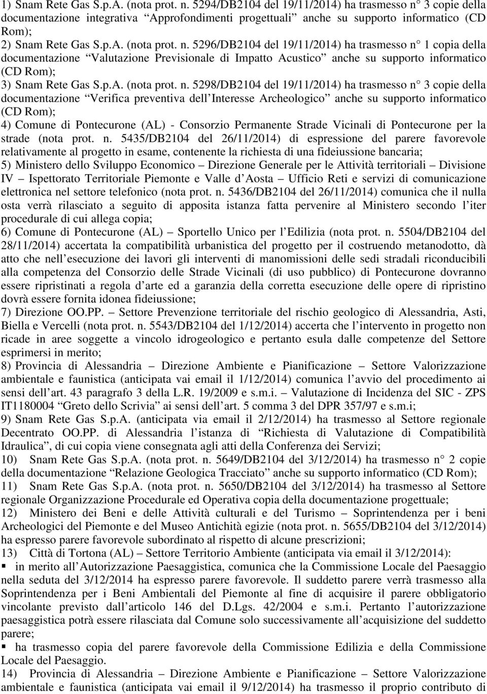 3 copie della documentazione integrativa Approfondimenti progettuali anche su supporto informatico (CD Rom); 2) Snam Rete Gas S.p.A. (nota prot. n.