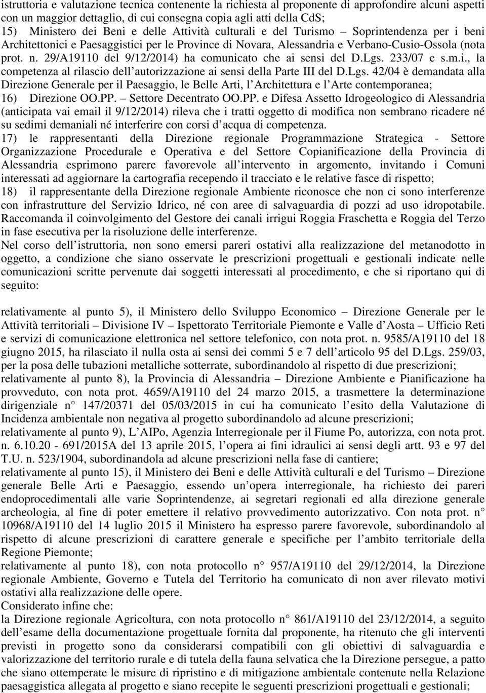 29/A19110 del 9/12/2014) ha comunicato che ai sensi del D.Lgs. 233/07 e s.m.i., la competenza al rilascio dell autorizzazione ai sensi della Parte III del D.Lgs. 42/04 è demandata alla Direzione Generale per il Paesaggio, le Belle Arti, l Architettura e l Arte contemporanea; 16) Direzione OO.