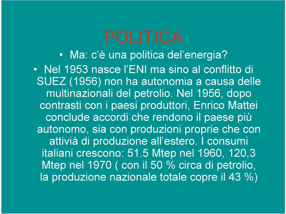 Nel 1956, dopo contrasti con i paesi produttori, Enrico Mattei conclude accordi che rendono il paese più autonomo, sia con