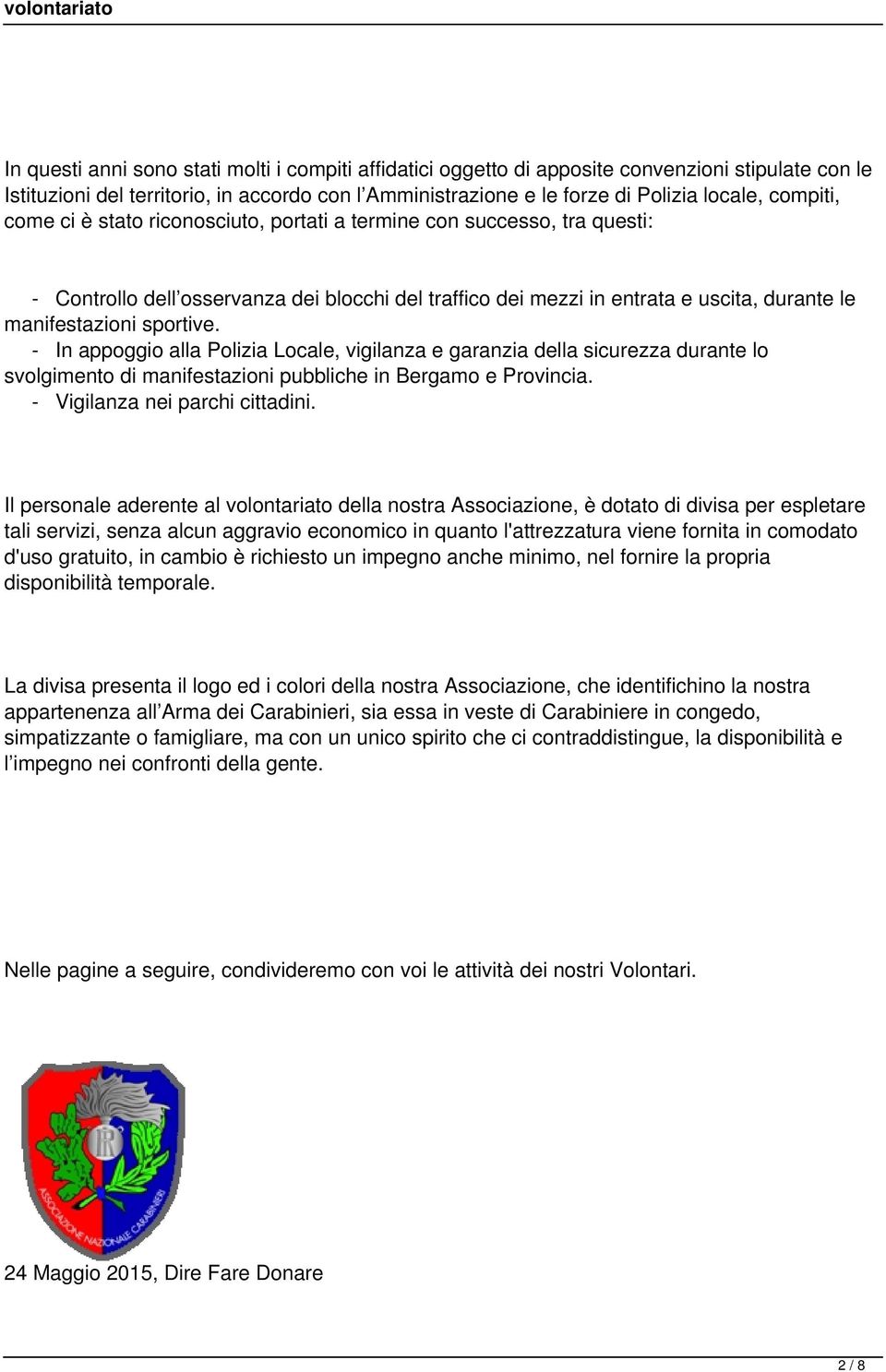 sportive. - In appoggio alla Polizia Locale, vigilanza e garanzia della sicurezza durante lo svolgimento di manifestazioni pubbliche in Bergamo e Provincia. - Vigilanza nei parchi cittadini.