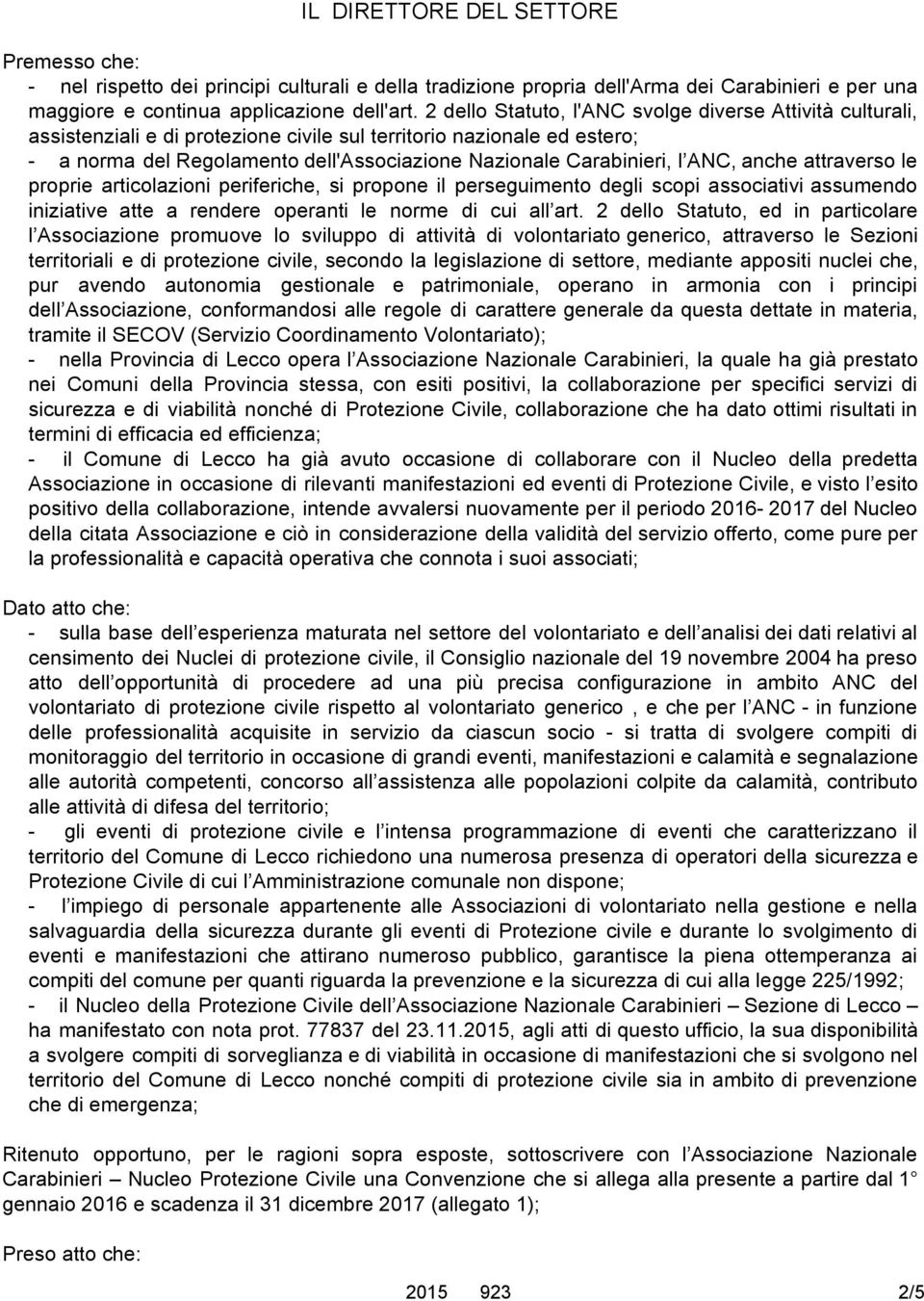 ANC, anche attraverso le proprie articolazioni periferiche, si propone il perseguimento degli scopi associativi assumendo iniziative atte a rendere operanti le norme di cui all art.