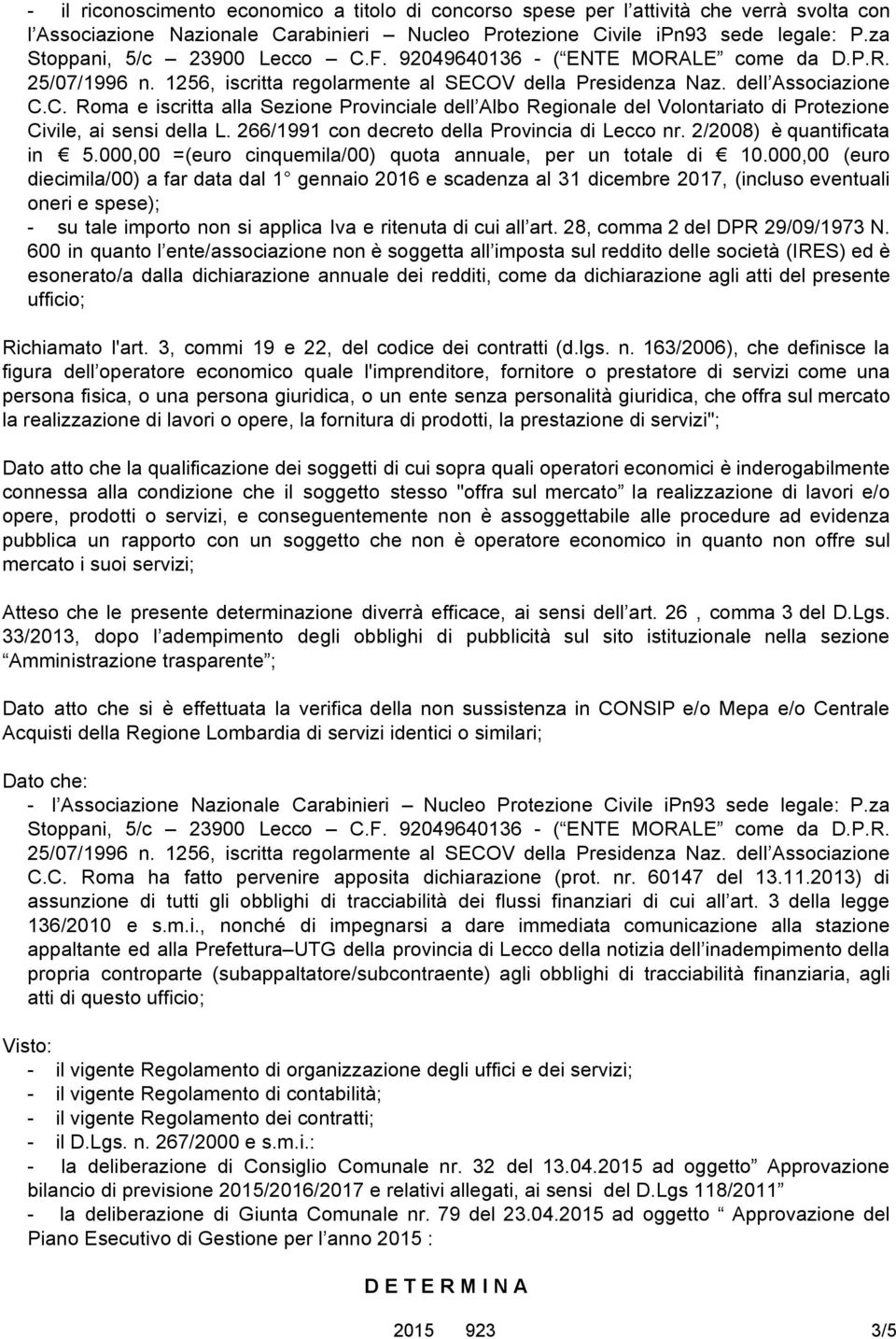 266/1991 con decreto della Provincia di Lecco nr. 2/2008) è quantificata in 5.000,00 =(euro cinquemila/00) quota annuale, per un totale di 10.