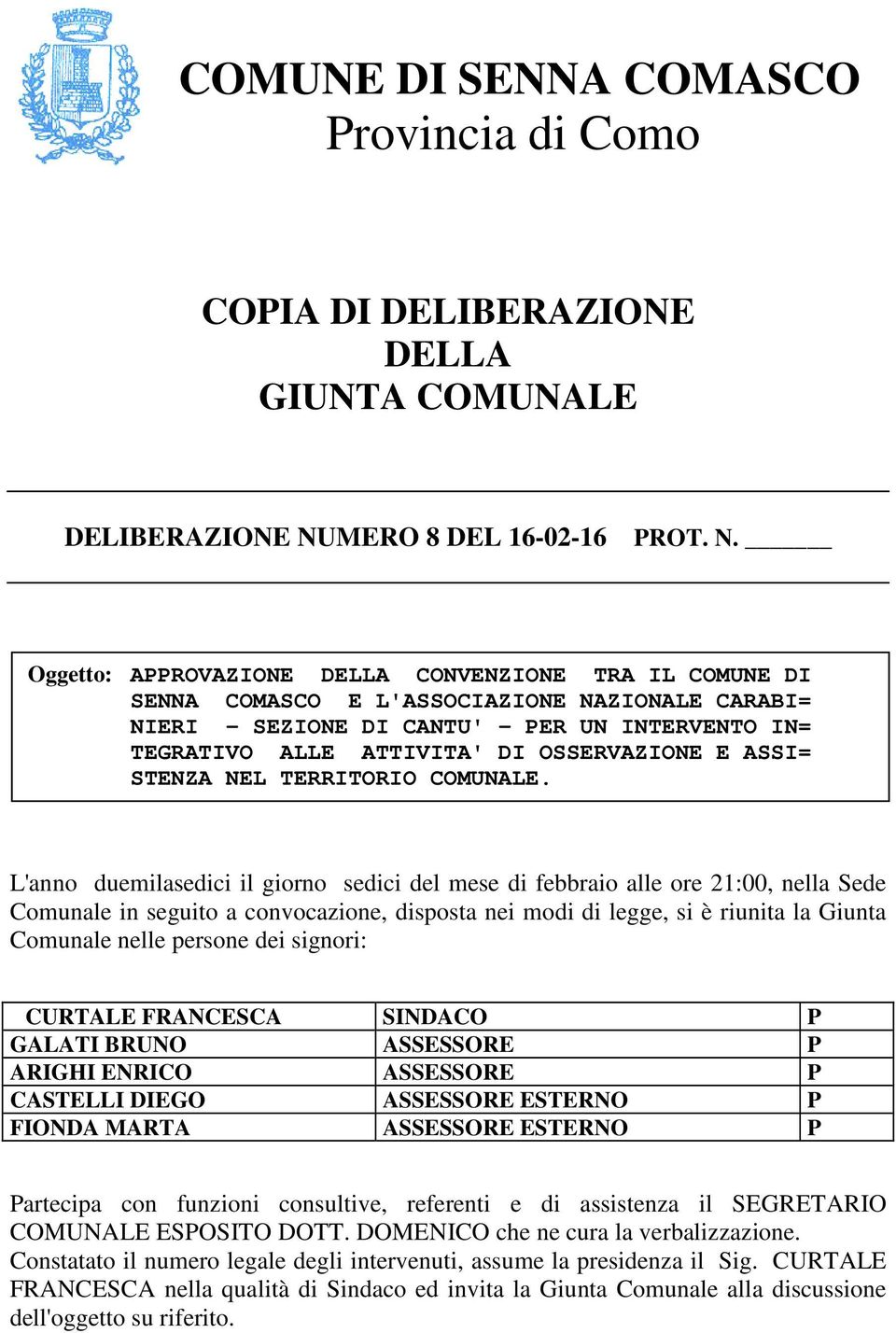 Oggetto: APPROVAZIONE DELLA CONVENZIONE TRA IL COMUNE DI SENNA COMASCO E L'ASSOCIAZIONE NAZIONALE CARABI= NIERI - SEZIONE DI CANTU' - PER UN INTERVENTO IN= TEGRATIVO ALLE ATTIVITA' DI OSSERVAZIONE E