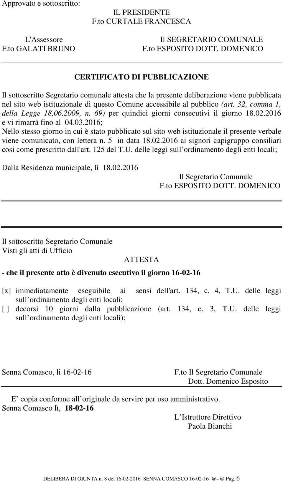 (art. 32, comma 1, della Legge 18.06.2009, n. 69) per quindici giorni consecutivi il giorno 18.02.2016 e vi rimarrà fino al 04.03.