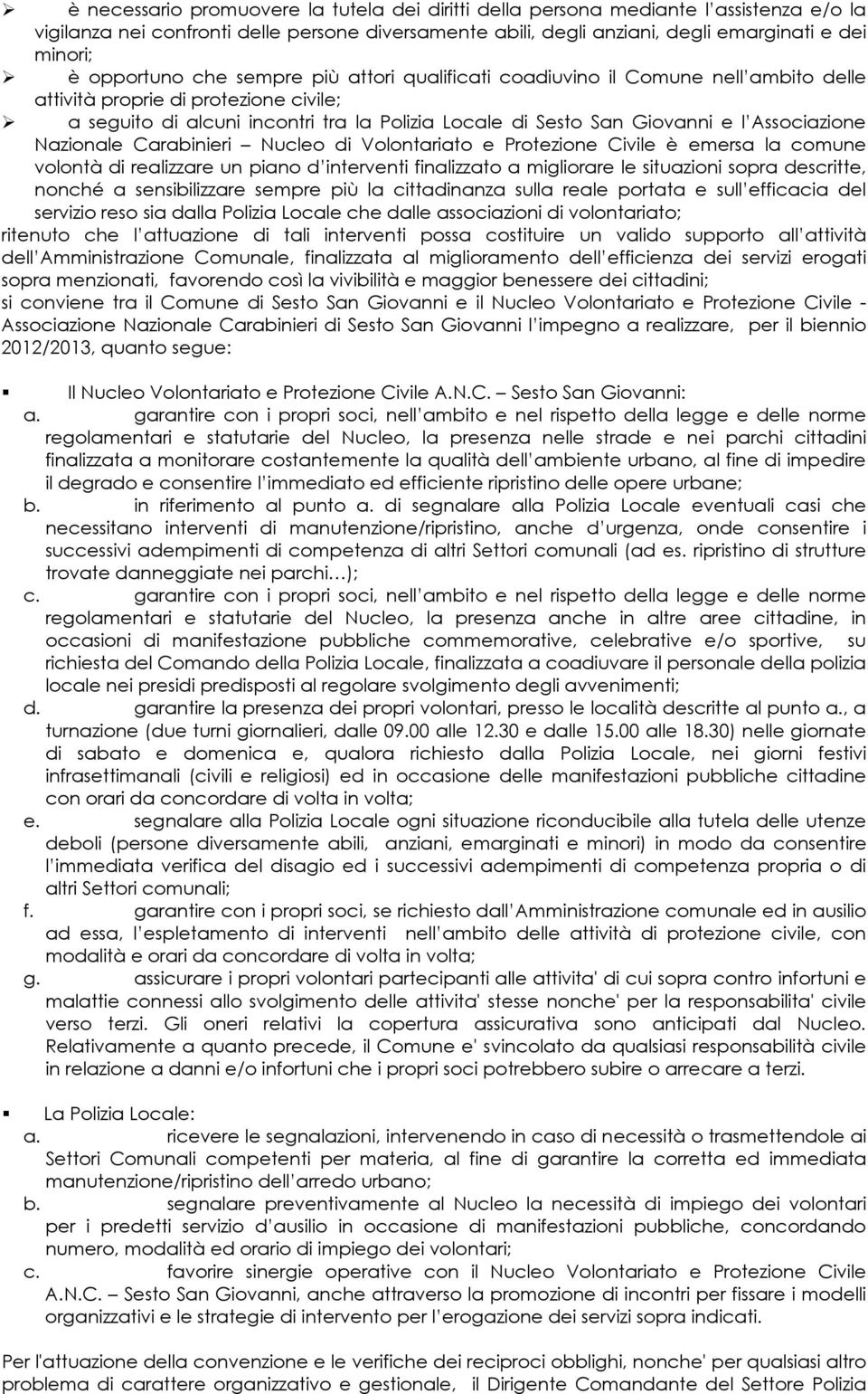 Associazione Nazionale Carabinieri Nucleo di Volontariato e Protezione Civile è emersa la comune volontà di realizzare un piano d interventi finalizzato a migliorare le situazioni sopra descritte,