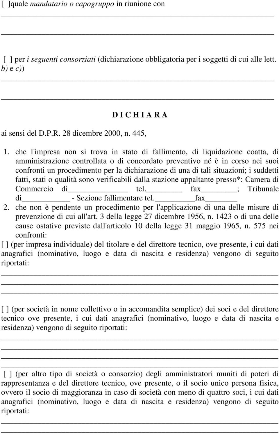 che l'impresa non si trova in stato di fallimento, di liquidazione coatta, di amministrazione controllata o di concordato preventivo né è in corso nei suoi confronti un procedimento per la