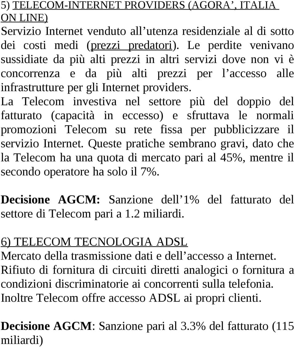 La Telecom investiva nel settore più del doppio del fatturato (capacità in eccesso) e sfruttava le normali promozioni Telecom su rete fissa per pubblicizzare il servizio Internet.