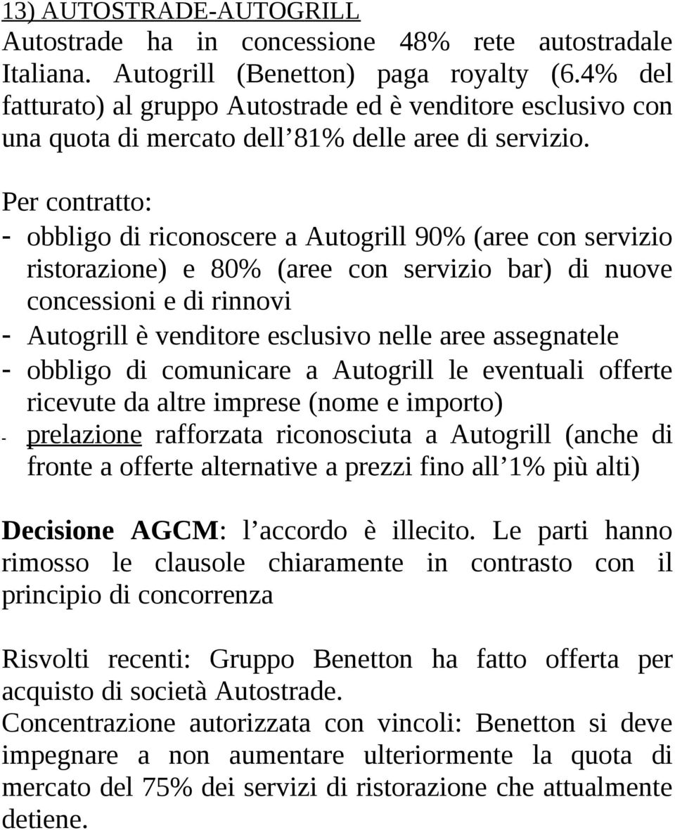 Per contratto: - obbligo di riconoscere a Autogrill 90% (aree con servizio ristorazione) e 80% (aree con servizio bar) di nuove concessioni e di rinnovi - Autogrill è venditore esclusivo nelle aree