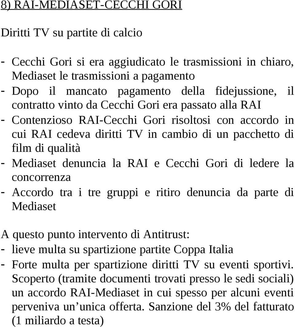Mediaset denuncia la RAI e Cecchi Gori di ledere la concorrenza - Accordo tra i tre gruppi e ritiro denuncia da parte di Mediaset A questo punto intervento di Antitrust: - lieve multa su spartizione