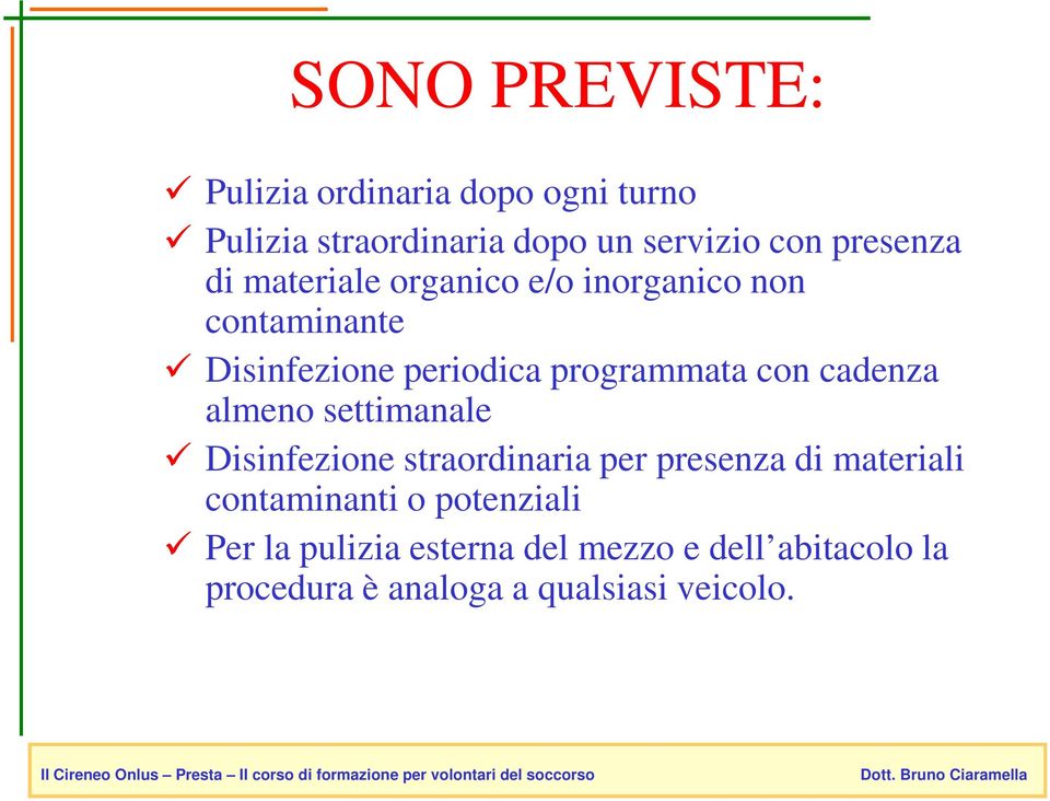 con cadenza almeno settimanale Disinfezione straordinaria per presenza di materiali contaminanti o