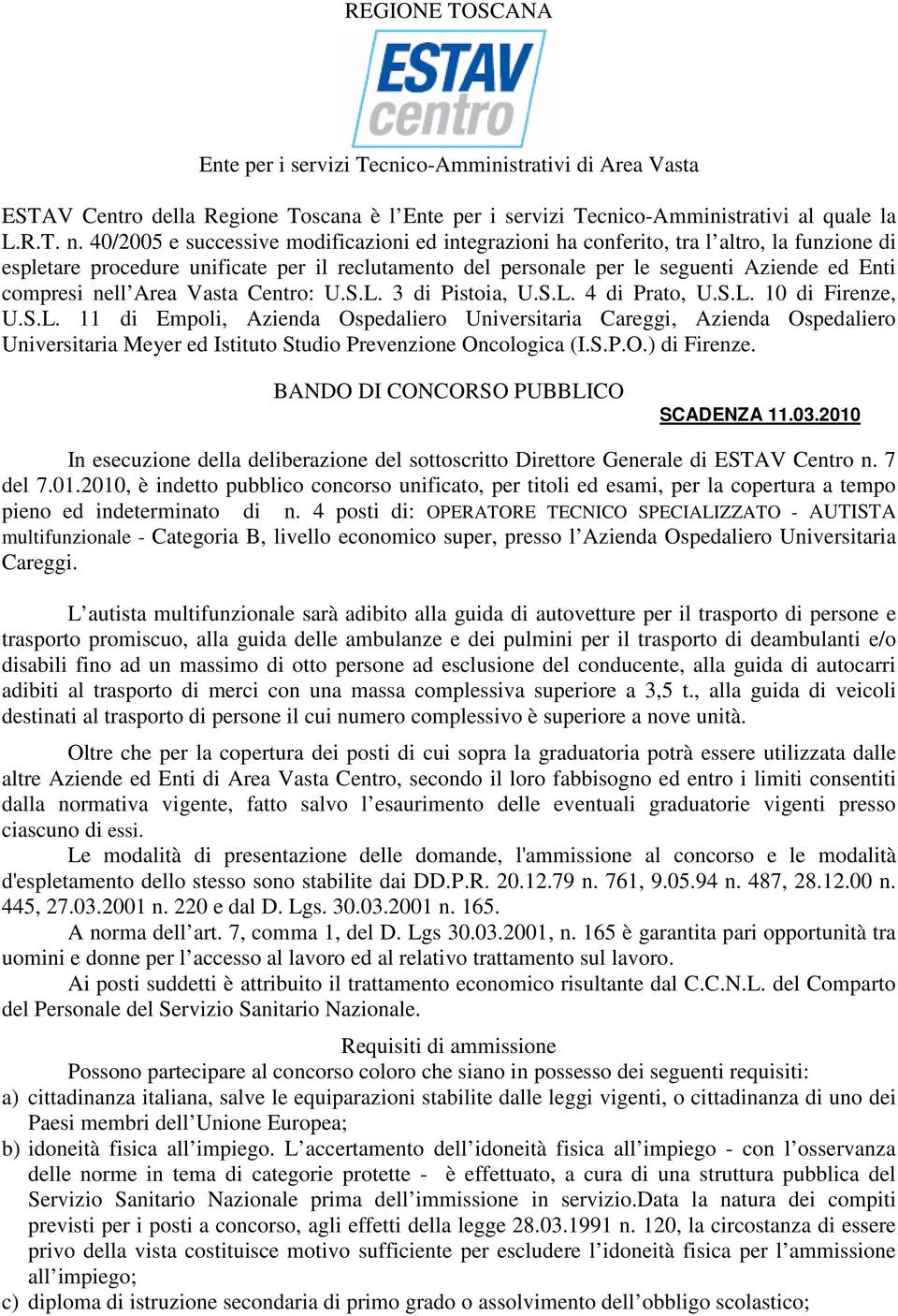 nell Area Vasta Centro: U.S.L. 3 di Pistoia, U.S.L. 4 di Prato, U.S.L. 10 di Firenze, U.S.L. 11 di Empoli, Azienda Ospedaliero Universitaria Careggi, Azienda Ospedaliero Universitaria Meyer ed Istituto Studio Prevenzione Oncologica (I.