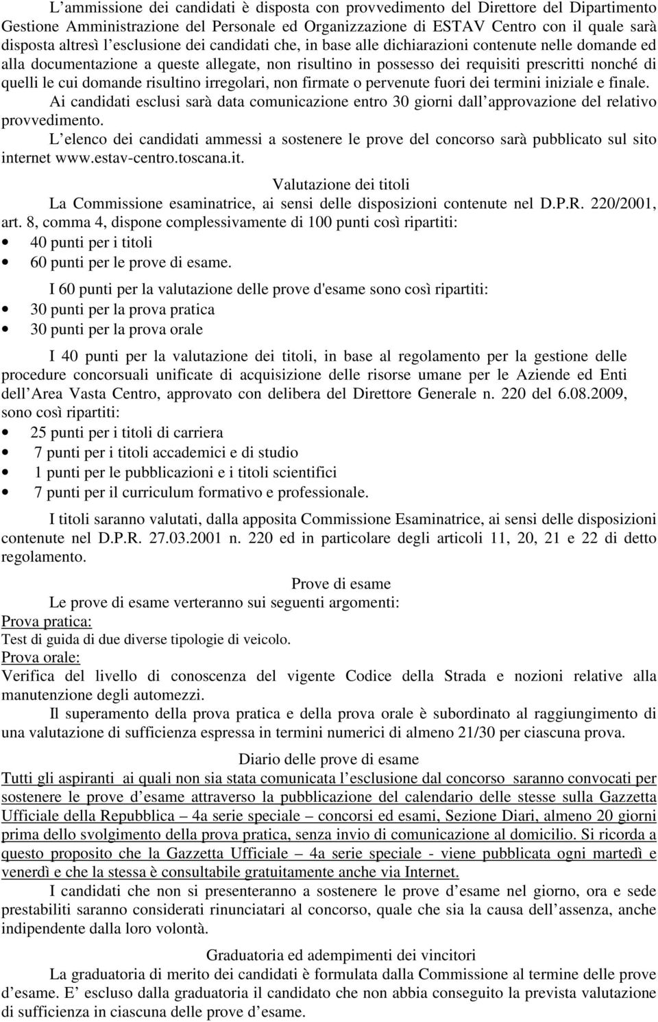 domande risultino irregolari, non firmate o pervenute fuori dei termini iniziale e finale. Ai candidati esclusi sarà data comunicazione entro 30 giorni dall approvazione del relativo provvedimento.