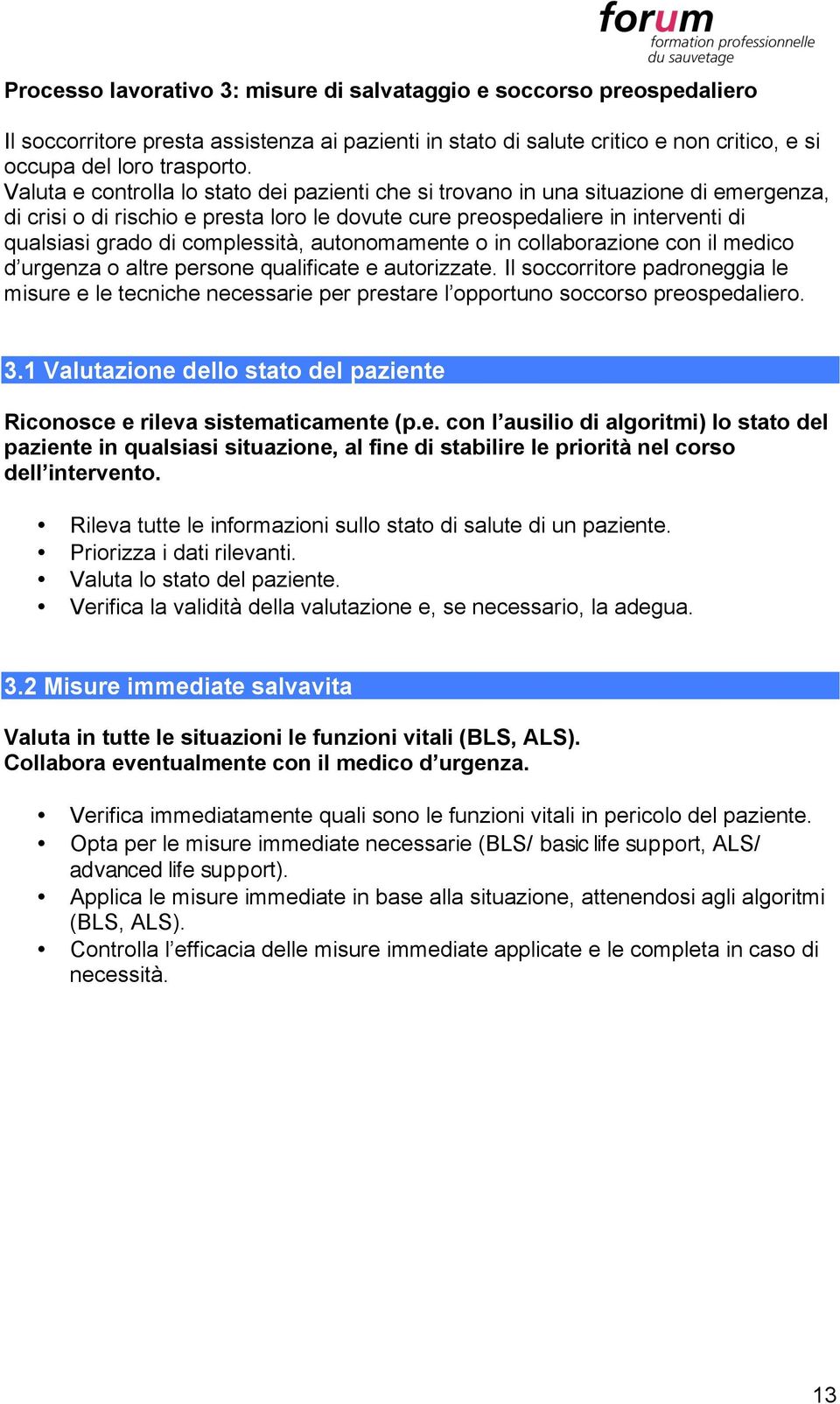 complessità, autonomamente o in collaborazione con il medico d urgenza o altre persone qualificate e autorizzate.