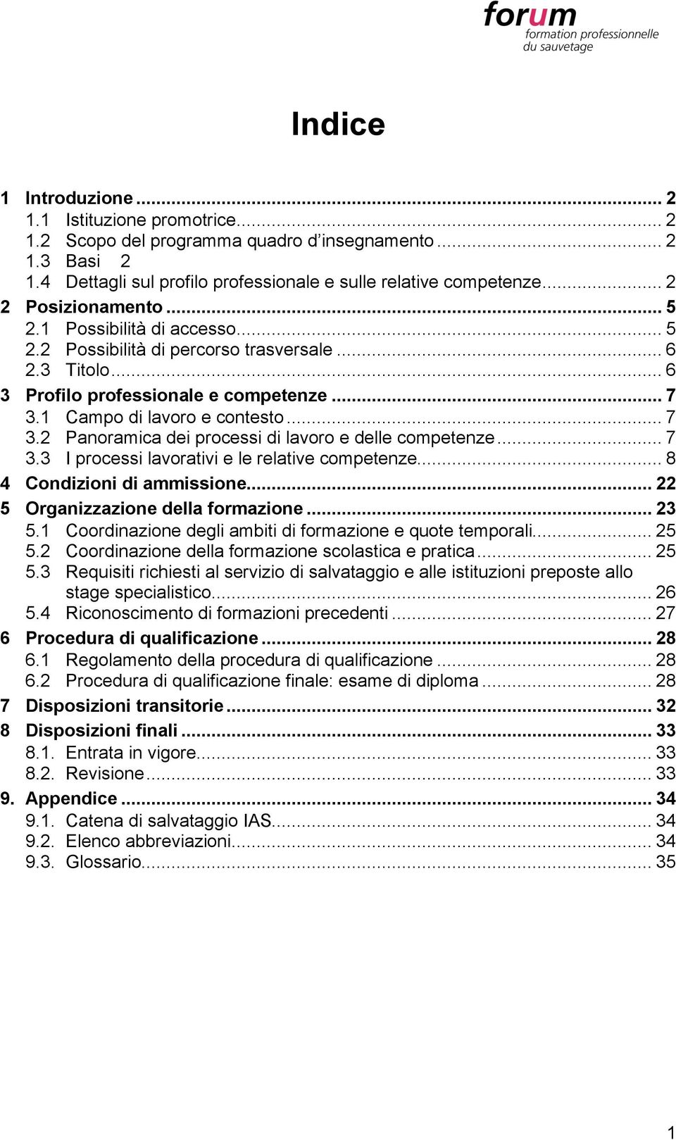 1 Campo di lavoro e contesto... 7 3.2 Panoramica dei processi di lavoro e delle competenze... 7 3.3 I processi lavorativi e le relative competenze... 8 4 Condizioni di ammissione.