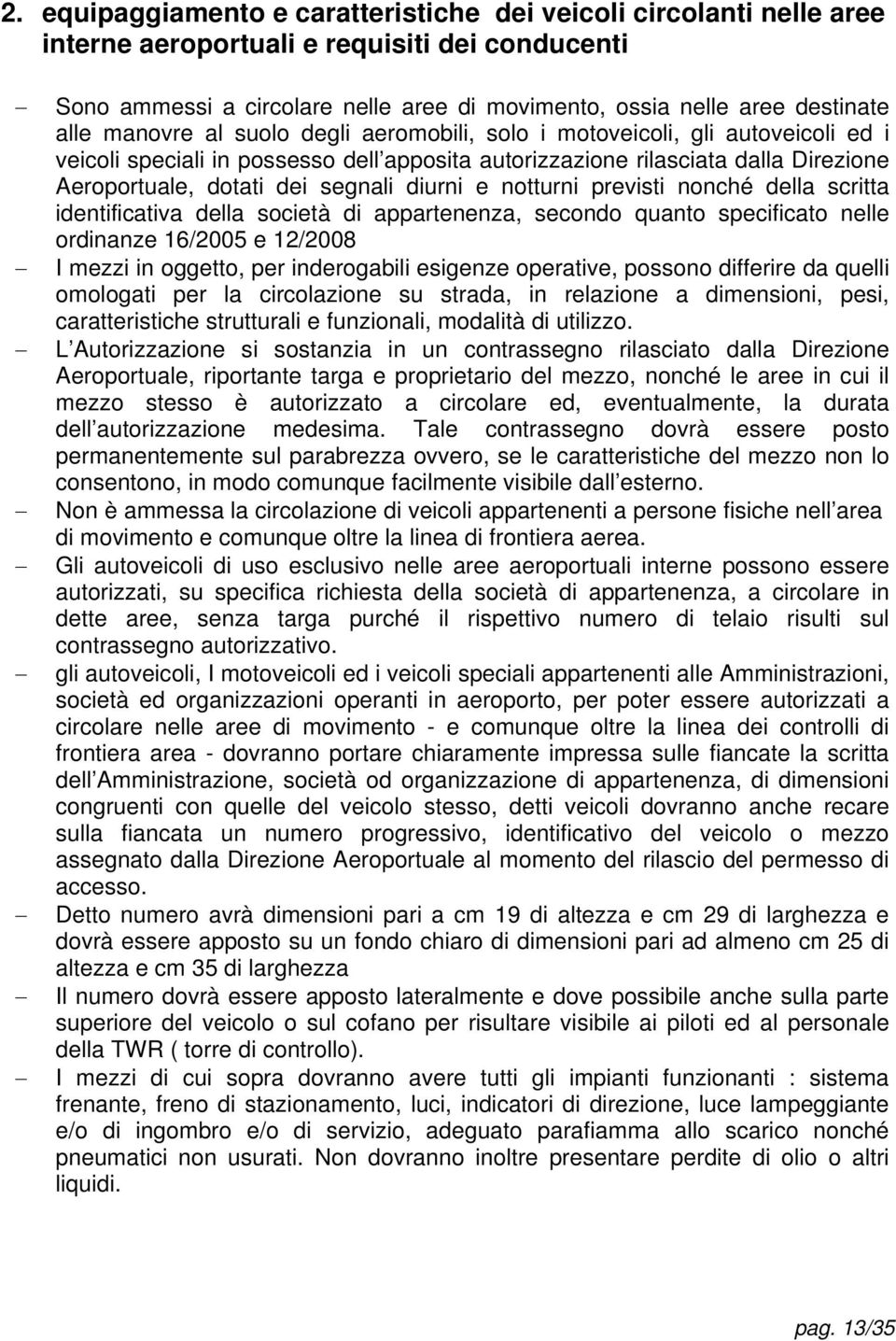 diurni e notturni previsti nonché della scritta identificativa della società di appartenenza, secondo quanto specificato nelle ordinanze 16/2005 e 12/2008 I mezzi in oggetto, per inderogabili