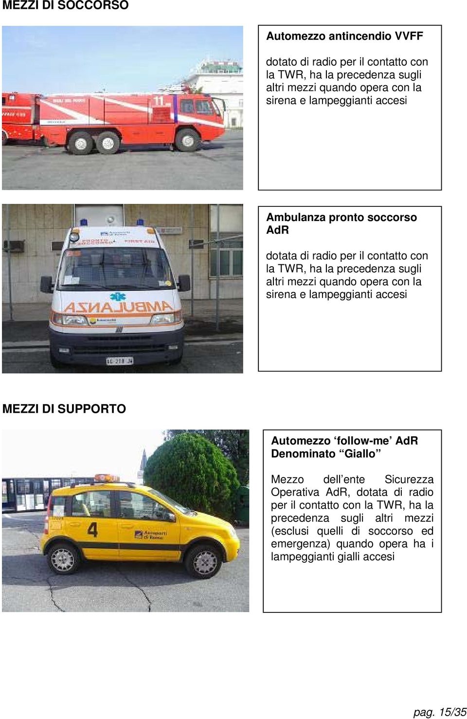 sirena e lampeggianti accesi MEZZI DI SUPPORTO Automezzo follow-me AdR Denominato Giallo Mezzo dell ente Sicurezza Operativa AdR, dotata di radio per