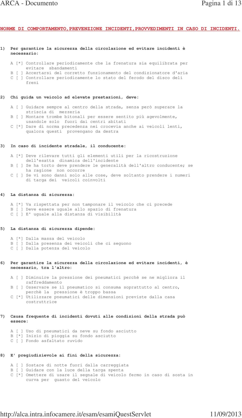 corretto funzionamento del condizionatore d'aria C [ ] Controllare periodicamente lo stato del ferodo del disco deli freni 2) Chi guida un veicolo ad elevate prestazioni, A [ ] Guidare sempre al