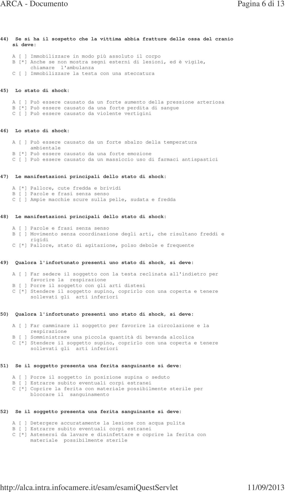 da una forte perdita di sangue C [ ] Può essere causato da violente vertigini 46) Lo stato di shock: A [ ] Può essere causato da un forte sbalzo della temperatura ambientale B [*] Può essere causato